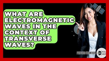 What Are Electromagnetic Waves In The Context Of Transverse Waves? - Physics Frontier