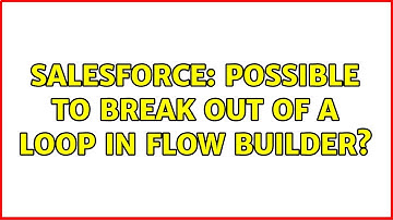Salesforce: Possible to Break Out of a Loop in Flow Builder? (2 Solutions!!)