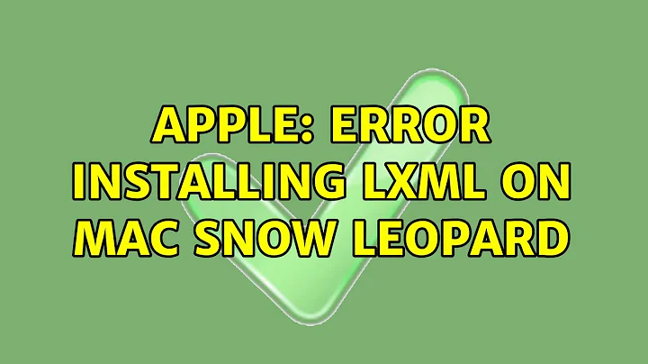Apple: Error installing lxml on Mac Snow Leopard