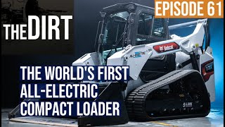 A Closer Look at the World’s First AllElectric CTL, Bobcat’s T7X | The Dirt #61