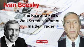 Ivan Boesky : The Rise and Fall of Wall Street's Infamous Insider Trader