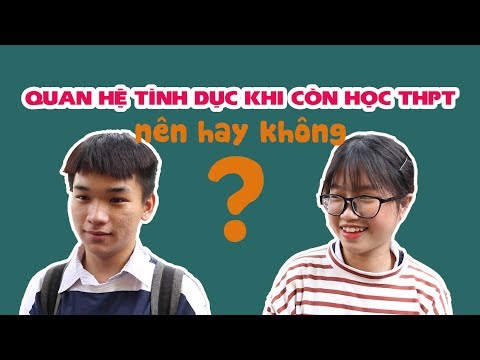 Video Học sinh cấp 3 quan hệ tình dục, nên không? - youtube