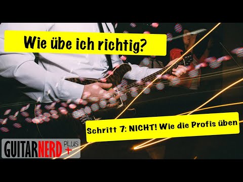 Guitarnerd: Richtig üben - Schritt 7: Nicht! Wie ein Profi üben!
