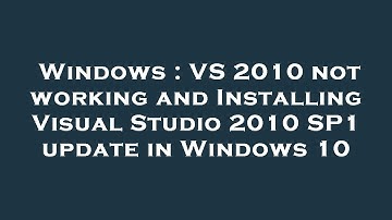 Windows : VS 2010 not working and Installing Visual Studio 2010 SP1 update in Windows 10