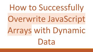 How to Successfully Overwrite JavaScript Arrays with Dynamic Data