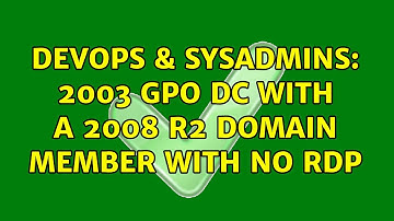 DevOps & SysAdmins: 2003 GPO DC with a 2008 R2 domain member with no RDP (3 Solutions!!)