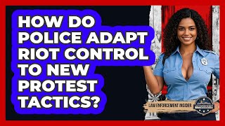 How Do Police Adapt Riot Control To New Protest Tactics? - Law Enforcement Insider