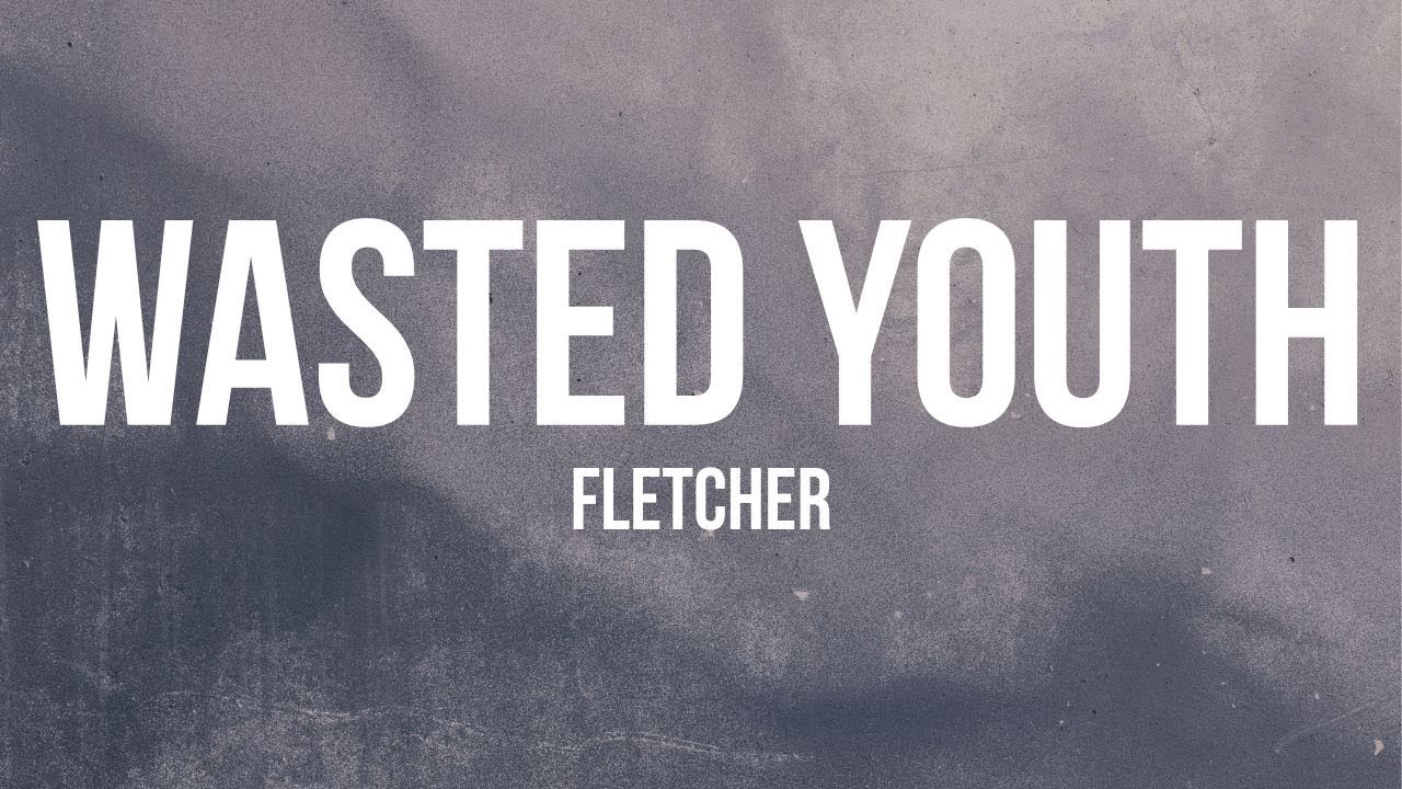 FLETCHER - Wasted Youth (Lyrics)