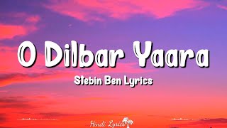 O Dilbar Yaara (Lyrics) | Stebin Ben, Shaheer Sheikh, Shivangi Joshi