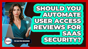 Should You Automate User Access Reviews For SaaS Security?