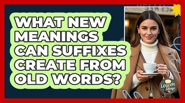 What New Meanings Can Suffixes Create From Old Words? - Lexicon Lounge