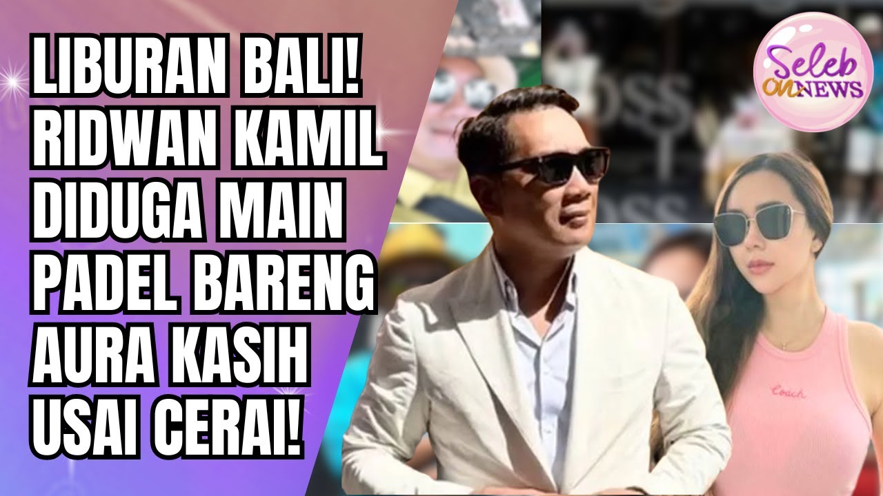 HEBOH LIBURAN BALI! RIDWAN KAMIL DIDUGA MAIN PADEL BARENG AURA KASIH USAI CERAI!! - SELEB ON NEWS