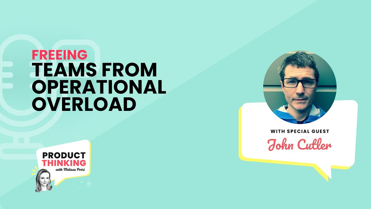 Episode 247: Freeing Teams from Operational Overload with John Cutler