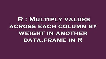 R : Multiply values across each column by weight in another data.frame in R