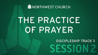 The Practice of Prayer | Discipleship Track 3 - Session 2 | Embracing Spiritual Practices