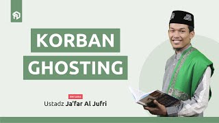 KORBAN GHOSTING - Ustadz Ja'far Al Jufri - NGAJI TERAS