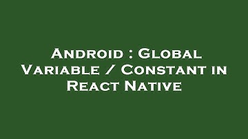 Android : Global Variable / Constant in React Native
