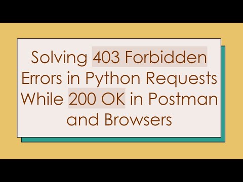 Solving 403 Forbidden Errors in Python Requests While 200 OK in Postman and Browsers