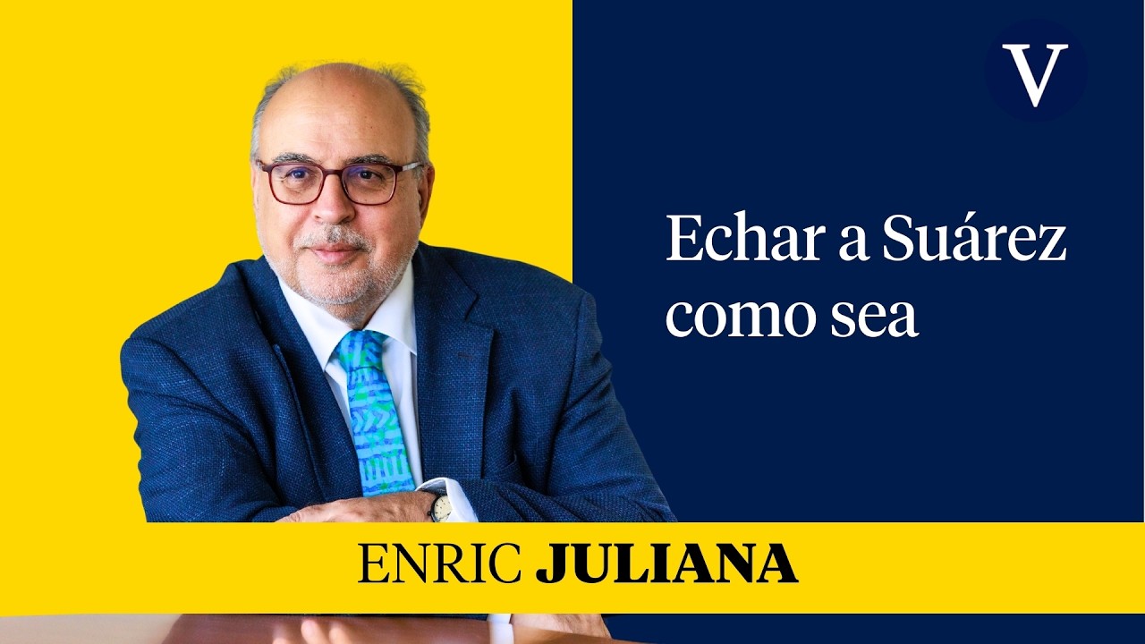 Echar a Suárez como sea | Enfoque Enric Juliana