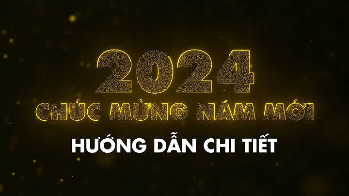 Hướng dẫn làm video chúc mừng năm mới năm 2024