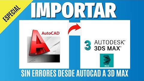 IMPORTAR DE AUTOCAD A 3DS MAX || SIN ERRORES Y FACIL