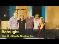 Boroughs  live at ultimate studios inc