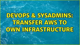 DevOps & SysAdmins: Transfer AWS to own infrastructure Net Worth
