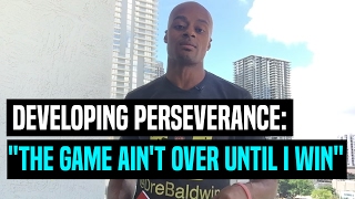 Developing Perseverance The Game Aint Over Until I Win Dre Baldwin