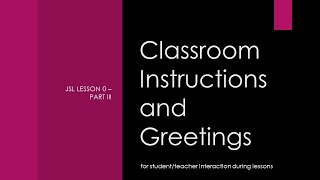 JSL Lesson 0 - Part 3 Greetings and Classroom Instructions