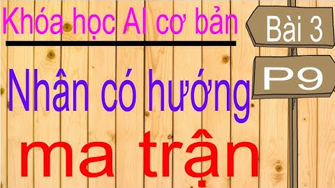 Machine learning | Học máy | Bài 3 (p9): Phép nhân ma trận ( Nhân có hướng giữa 2 vector, 2 ma trận)