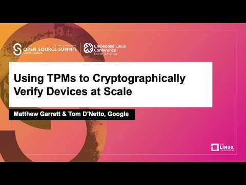 Using TPMs to Cryptographically Verify Devices at Scale - Matthew Garrett & Tom D'Netto, Google