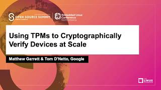 Using TPMs to Cryptographically Verify Devices at Scale - Matthew Garrett & Tom D'Netto, Google screenshot 4