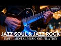 2 Hours Jazz Soul &amp; Jazz Rock Instrumental | Smooth Guitar Fusion for Late Night Vibes