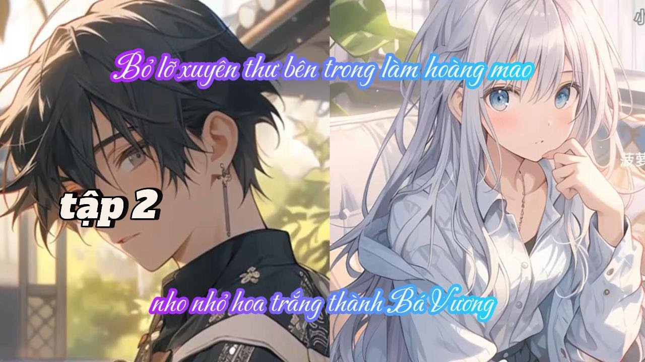 BỎ LỠ XUYÊN THƯ BÊN TRONG LÀM HOÀNG MAO, NHO NHỎ HOA TRẮNG THÀNH BÁ VƯƠNG TẬP 2