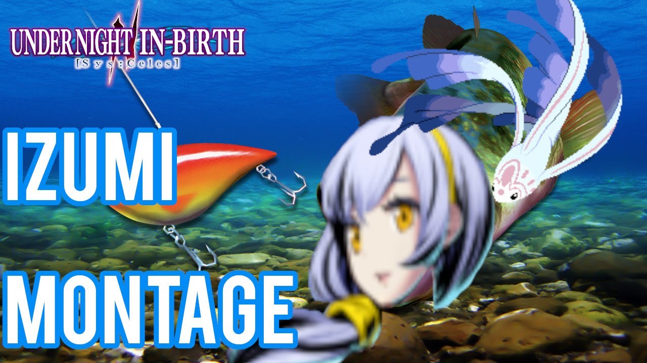 Fish Girl|Under Night In Birth 2 Sys:Celes|Izumi Montage