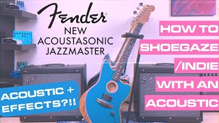 Video thumbnail of "How to SHOEGAZE/INDIE with an ACOUSTIC | NEW FENDER ACOUSTASONIC JAZZMASTER"