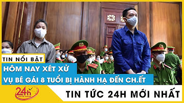 Sáng nay 25/11 xét xử vụ dì ghẻ bạo hành bé gái 8 tuổi đến chết | TV24h