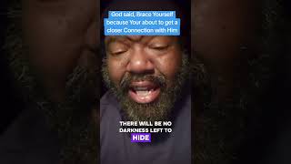 God said, Brace Yourself because Your about to get a closer Connection with Him