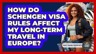 How Do Schengen Visa Rules Affect My Long-Term Travel In Europe? - Pocket Friendly Adventures