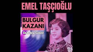 Emel Taşçıoğlu - Bulgur Kazanı (Dubstep Cover)