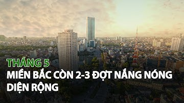 Tháng 5, Miền Bắc còn 2-3 đợt Nắng Nóng diện rộng| VTC14