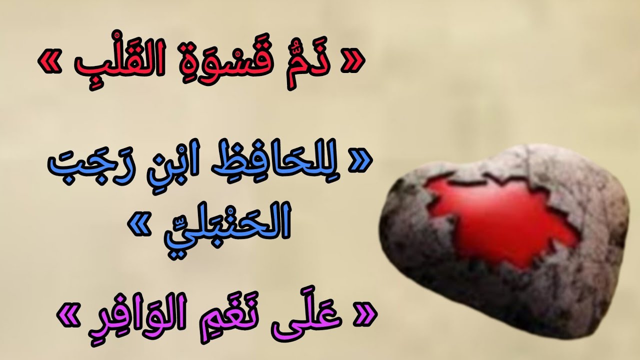 « ذَمُّ قَسْوَةِ القَلْبِ »  « لِلحَافِظِ ابْنِ رَجَبَ الحَنْبَليِّ » « عَلَى نَغَمِ الوَافِرِ »