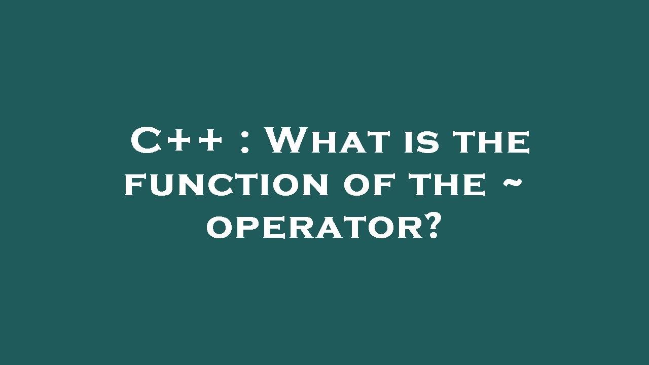C++ : What is the function of the ~ operator? - YouTube