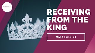[11.4.2021] Receiving The King (Mark 10:13-31)