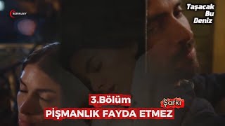 Taşacak Bu Deniz 3. - Pişmanlık Fayda Etmez Şarkı