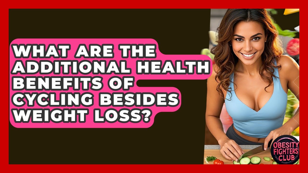 What Are The Additional Health Benefits Of Cycling Besides Weight Loss? - Obesity Fighters Club