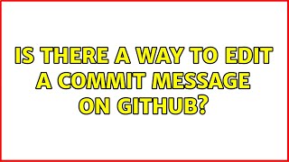Is there a way to edit a commit message on GitHub (5 Solutions!!)