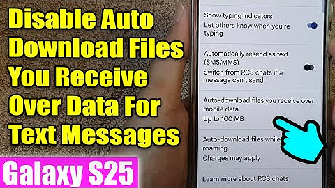 Galaxy S25/S25+/Ultra: How to Disable Auto Download Files You Receive Over Data For Text Messages
