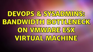 DevOps & SysAdmins: Bandwidth bottleneck on VMWare ESX Virtual Machine
