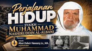 Perjalanan Hidup Syaikh Muhammad Nashiruddin Al-Albani - Ustadz Abuz Zubair Hawaary, Lc., MA.